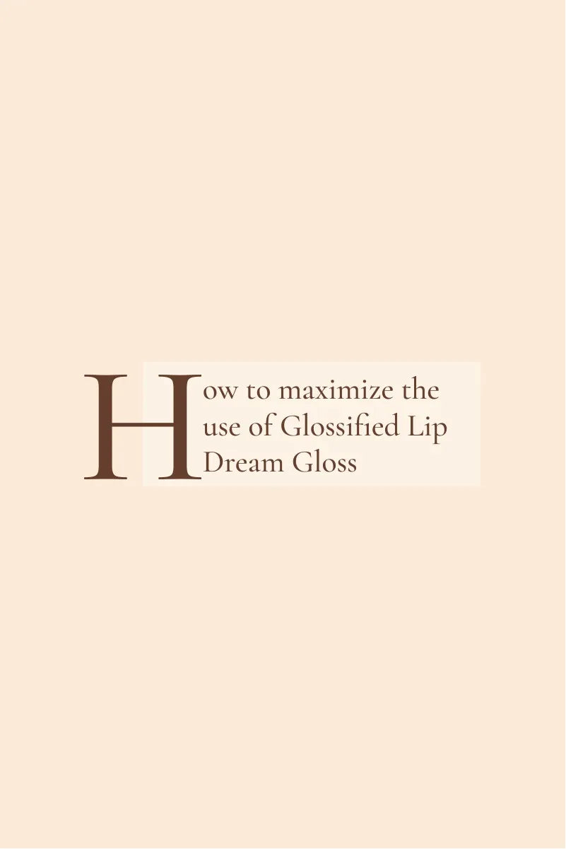 How to maximize the use of Glossified Lip Dream Gloss