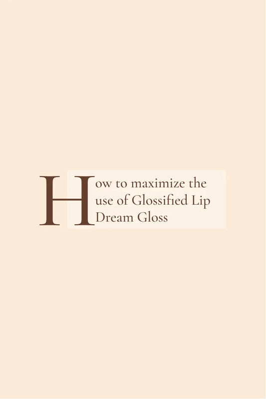 How to maximize the use of Glossified Lip Dream Gloss