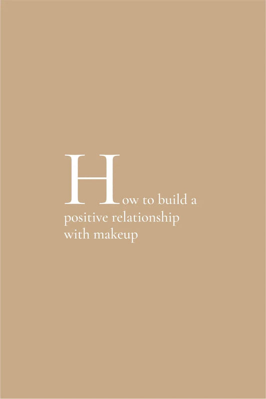 How to build a positive relationship with makeup